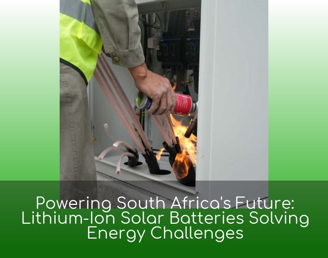 Powering South Africa's Future: Lithium-Ion Solar Batteries Solving Energy Challenges